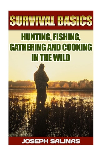 Survival Basics Hunting, Fishing, Gathering and Cooking in the Wild (Survival Handbook, How To Survive, Survival Preparedness, Bushcraft, Bushcraft Survival, Bushcraft Basics, Bushcraft Shelter)