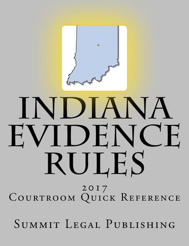 Indiana Evidence Rules Courtroom Quick Reference 2017