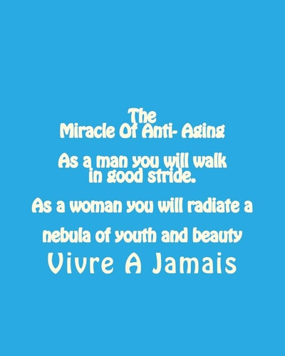 The Miracle Of Anti- Aging As a Man You Will Walk in Good Stride. As a Woman Yo Anti-Aging
