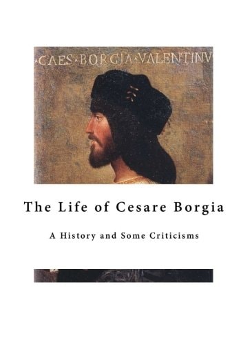 The Life of Cesare Borgia A History and Some Criticisms