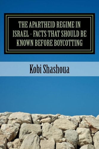 The APARTHEID REGIME in ISRAEL - Facts That Should Be Known Before Boycotting The Big Lie Is Exposed