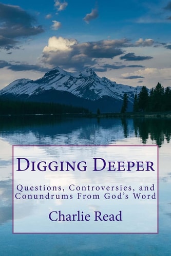 Digging Deeper Questions, Controversies, and Conundrums From God's Word