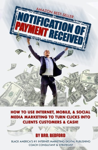 Notification of Payment Received How to Use Internet, Mobile and Social Media Marketing to Turn Clicks Into Clients, Customers and Cash!