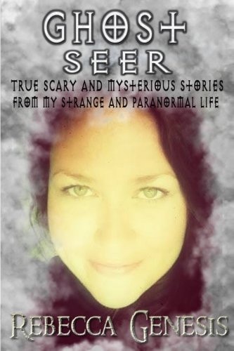 Ghost Seer True Scary and Mysterious Stories From My Strange and Paranormal Life