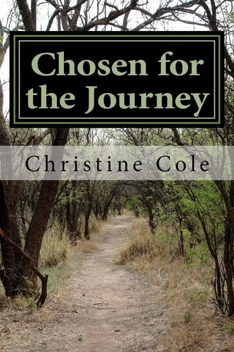 Chosen for the Journey Christine Cole's Story of Surviving Childhood Adversity, Life Challenges, and Breast Cancer