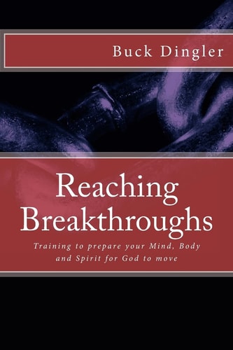 Reaching Breakthroughs Training to Prepare Your Mind, Body and Spirit for God to Move