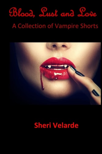 Blood, Lust and Love A Collection of Vampire Shorts