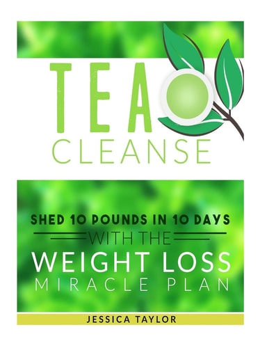 Tea Cleanse Shed 10 Pounds in 10 Days with the Weight Loss Miracle Plan