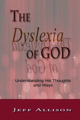 The Dyslexia of God Understanding His Thoughts and Ways