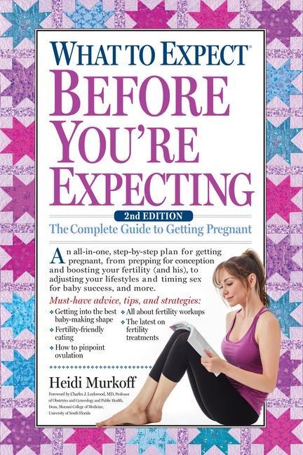 What to Expect Before Youre Expecting: The Complete Guide to Getting Pregnant
