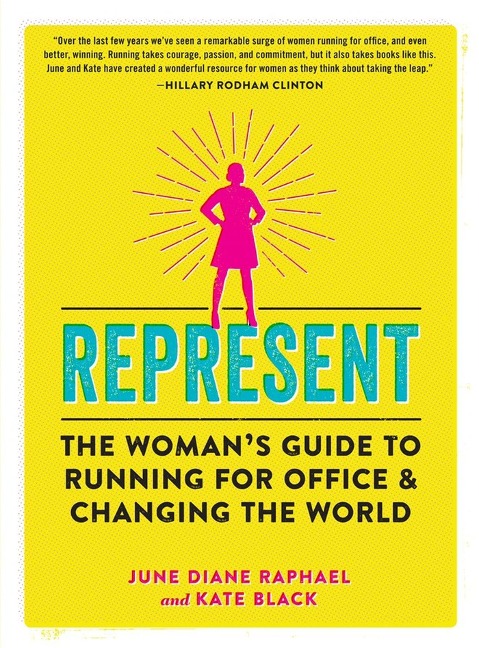 Represent: The Womans Guide to Running for Office and Changing the World
