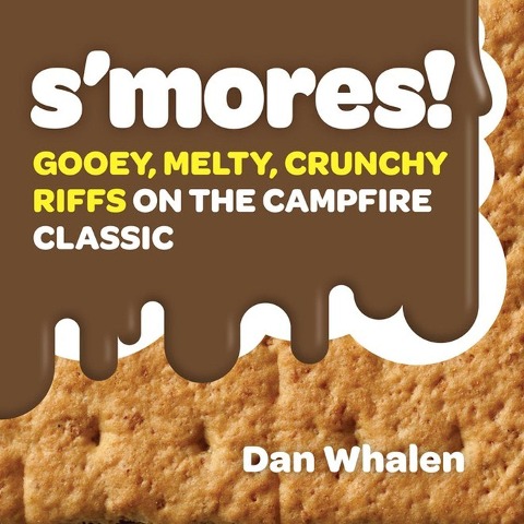 SMores!: Gooey, Melty, Crunchy Riffs on the Campfire Classic