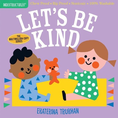 Indestructibles: Lets Be Kind (A First Book of Manners): Chew Proof · Rip Proof · Nontoxic · 100% Washable (Book for Babies, Newborn Books, Safe to Chew)