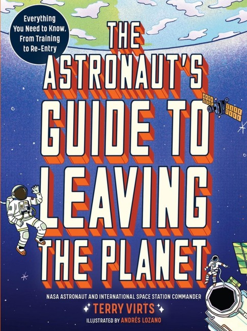 The Astronauts Guide to Leaving the Planet: Everything You Need to Know, from Training to Re-Entry