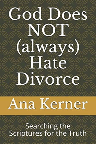 God Does NOT (always) Hate Divorce Searching the Scriptures for the Truth