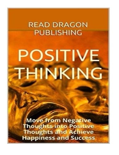 Positive Thinking Move from Negative Thoughts Into Positive Thoughts and Achieve Happiness and Success