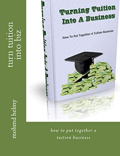 Turn Tuition Into Biz How to Put Together a Tuition Business