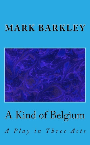 A Kind of Belgium A Play in Three Acts
