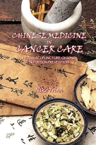 Chinese Medicine in Cancer Care Herbs-Acupuncture-Qi Gong-Nutrition-Prevention