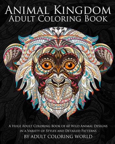 Animal Kingdom: Adult Coloring Book A Huge Adult Coloring Book of 60 Wild Animal Designs in a Variety of Styles and Detailed Patterns