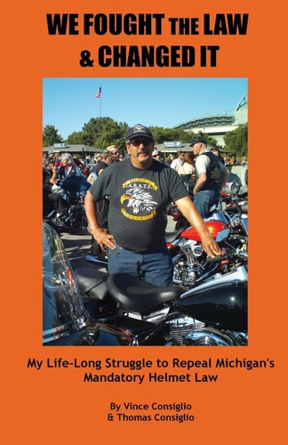 We Fought the Law & Changed it My Life-long Struggle to Repeal Michigan's Mandatory Helmet Law