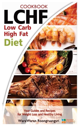Lchf Low Carb High Fat Diet & Cookbook, Your Guides and Recipes for Weight Loss and Healthy Living