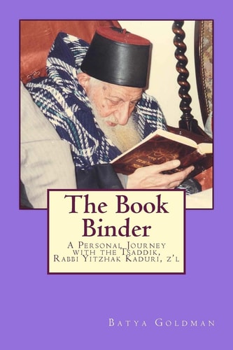 The Bookbinder A Personal Journey with the Tzaddik, Rabbi Yitzhak Kaduri, Z'l