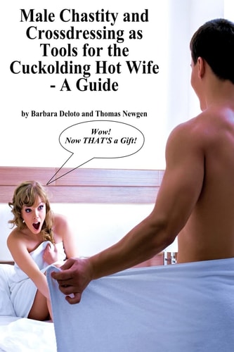 Male Chastity and Crossdressing As Tools for the Cuckolding Hot Wife - a Guide