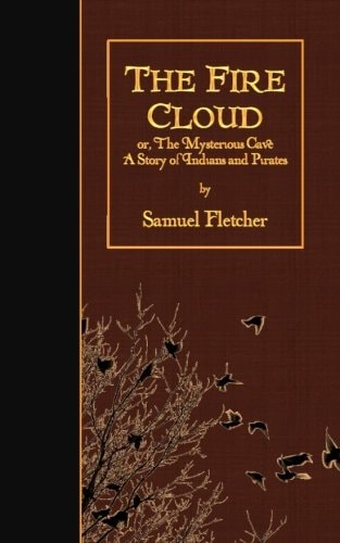 The Fire Cloud Or, The Mysterious Cave: A Story of Indians and Pirates