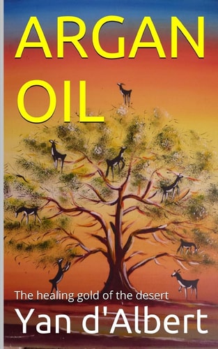 Argan Oil The Healing Gold of the Desert
