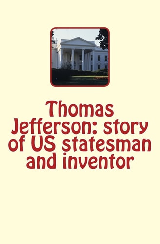 Thomas Jefferson Story of US Statesman and Inventor