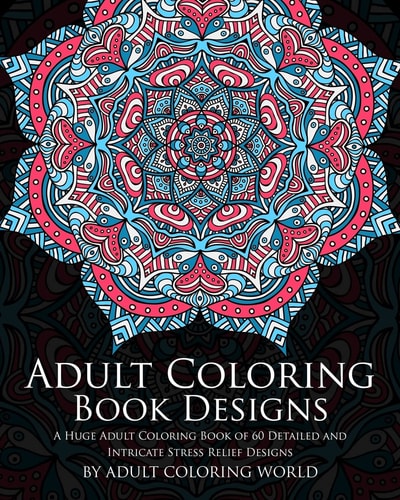 Adult Coloring Book: Designs A Huge Adult Coloring Book of 60 Detailed and Intricate Stress Relief Designs