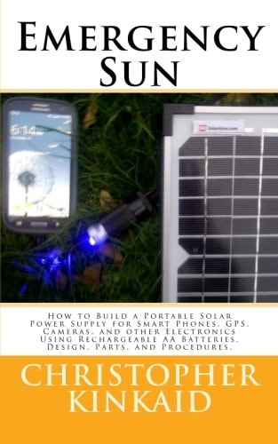Emergency Sun How To Build A Portable Solar Power Supply for Smart Phones, GPS, Cameras, And Other Electronics Using Rechargeable AA Batteries, Design, Parts, and Procedures