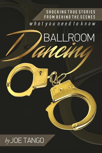 Ballroom Dancing Shocking True Stories from Behind the Scenes