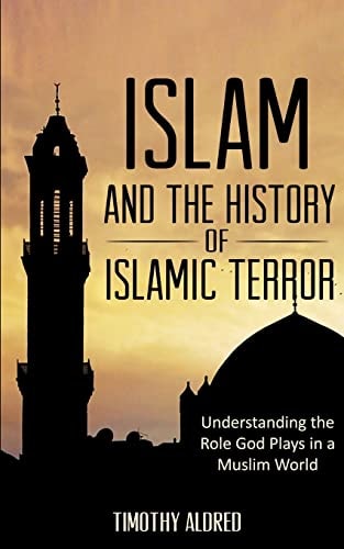 Islam: Islam and the History of Islamic Terror Understanding the Role God Plays in a Muslim World