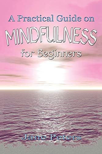Mindfulness A Practical Guide on Mindfulness for Beginners