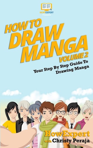 How To Draw Manga VOLUME 2 Your Step-By-Step Guide To Drawing Manga
