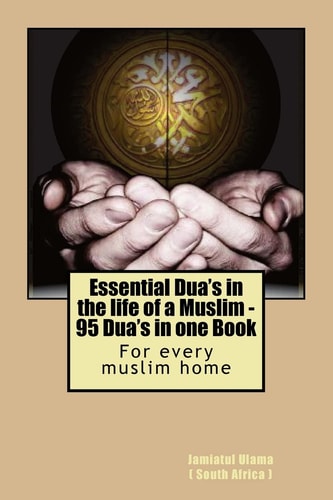 Essential Dua's in the Life of a Muslim 95 Dua's in One Book