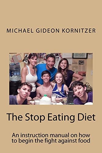 The Stop Eating Diet An Instruction Manual for How to Begin the Fight Against Food