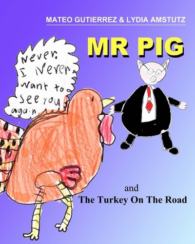 Mr PIG and The Turkey On The Road Written, Illustrated and Produced by Two 7 Year Old Second Grade Kids