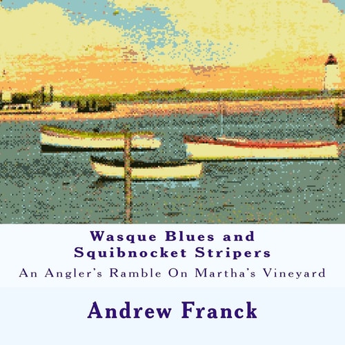 Wasque Blues and Squibnocket Stripers An Angler's Ramble On Martha's Vineyard