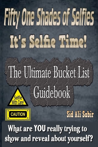 Fifty One Shades Of Selfies - IT'S SELFIE TIME! The Ultimate Bucket List GUIDEBOOK