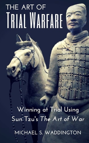 The Art of Trial Warfare Winning at Trial Using Sun Tzu's The Art of War