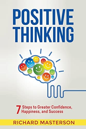 Positive Thinking 7 Steps to Greater Confidence, Happiness, and Success