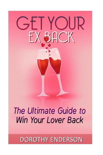 Get Your Ex Back The Ultimate Guide to Win Your Lover Back