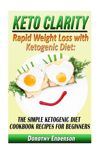 Keto Clarity Rapid Weight Loss with Ketogenic Diet: The Simple Ketogenic Diet Cookbook Recipes for Beginners