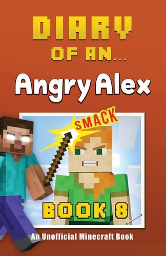 Diary of an Angry Alex Book 8 [An Unofficial Minecraft Book]