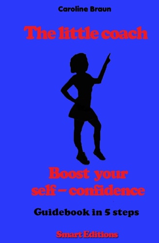 The Little Coach - Boost Your Self-Confidence Guidebook in 5 Steps