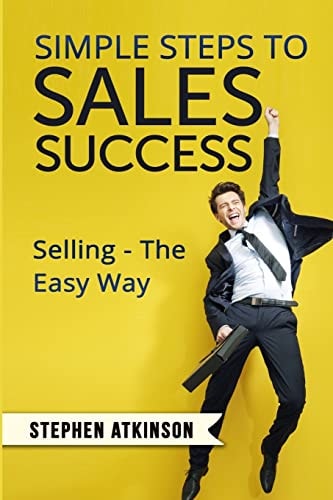 Simple Steps to Sales Success Selling - The Easy Way
