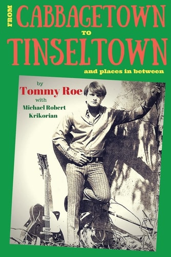 From Cabbagetown to Tinseltown and Places in Between... The Autobiography of Tommy Roe